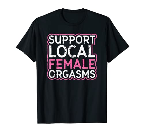 Apoyo Local Femenino Orgasmos Sexy Fetiche Kinky BDSM Regalo Camiseta