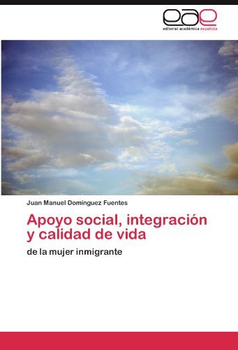 Apoyo social, integraci?3n y calidad de vida: de la mujer inmigrante by Juan Manuel Dom?-nguez Fuentes (2011-08-18)