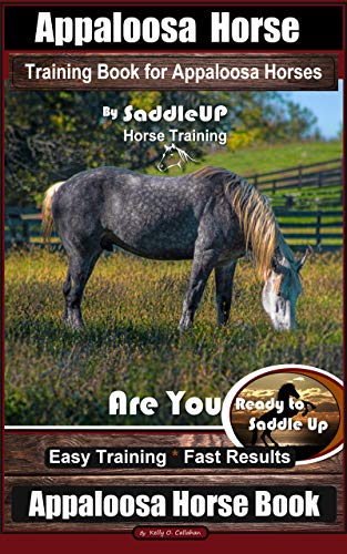 Appaloosa Horse Training Book for Appaloosa Horses By SaddleUP Appaloosa Horse Training, Are You Ready to Saddle Up? Easy Training * Fast Results, Appaloosa Horse Book (English Edition)