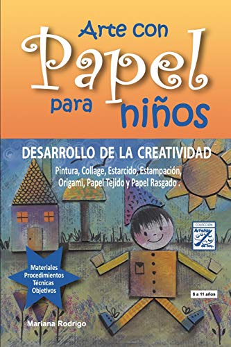 Arte con Papel para niños: DESARROLLO DE LA CREATIVIDAD Pintura, Collage, Estarcido, Estampación, Origami, Papel Tejido y Papel Rasgado. (Artistas de Hoy)