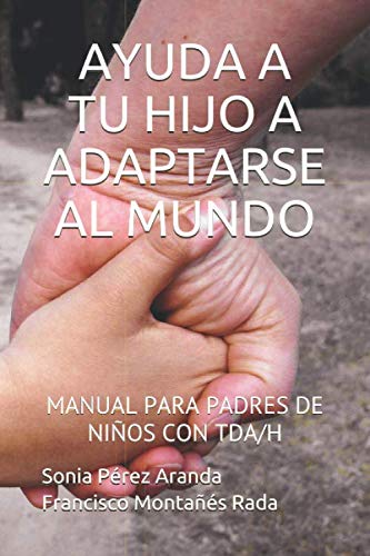 AYUDA A TU HIJO A ADAPTARSE AL MUNDO: MANUAL PARA PADRES DE NIÑOS CON TDA/H