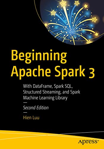 Beginning Apache Spark 3: With DataFrame, Spark SQL, Structured Streaming, and Spark Machine Learning Library (English Edition)