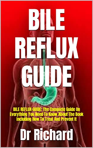 BILE REFLUX GUIDE: BILE REFLUX GUIDE: The Complete Guide On Everything You Need To Know About The Book Including How To Treat And Prevent It (English Edition)