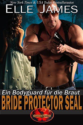 Bride Protector SEAL: Ein Bodyguard für die Braut (Brotherhood Protectors 2) (German Edition)