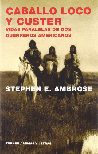 Caballo Loco y Custer: Vidas paralelas de dos guerreros americanos (Armas y Letras)