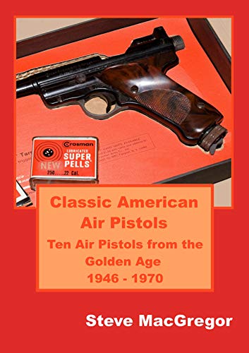Classic American Air Pistols: Ten Air Pistols from the Golden Age 1946 - 1970 (English Edition)