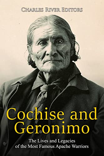 Cochise and Geronimo: The Lives and Legacies of the Most Famous Apache Warriors (English Edition)