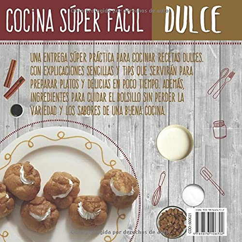 COCINA SÚPER FÁCIL: dulce: 3 (Aprendiendo A Cocinar - La Mas Completa Coleccion Con Recetas Sencillas y Practicas Para Todos los G)