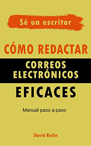 Cómo redactar correos electrónicos eficaces: MANUAL PASO A PASO