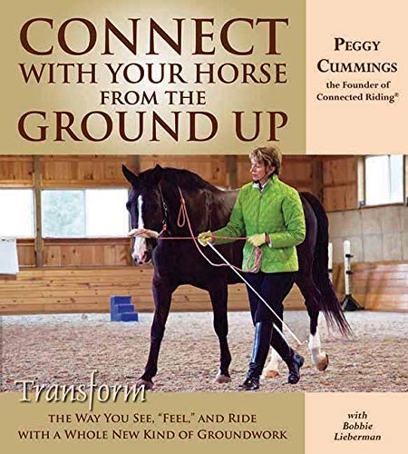 Connect with Your Horse from the Ground Up: Transform the Way You See, Feel, and Ride with a Whole New Kind of Groundwork