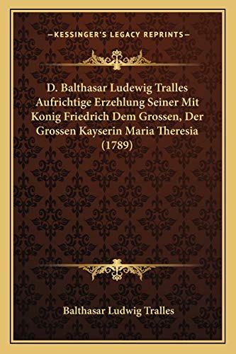 D. Balthasar Ludewig Tralles Aufrichtige Erzehlung Seiner Mi