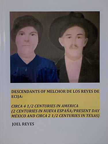 Descendants of Melchor De Los Reyes de Ecija: Circa 4 1/2 Centuries in America (2 Centuries in Nueva España/present day México and circa 2 1/2 Centuries in Texas) (English Edition)