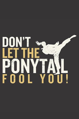 Don't Let The Ponytail Fool You: Notebook journal to write in. Great Christmas or birthday gift for female martial arts lovers