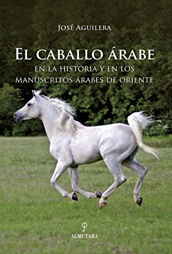 El caballo árabe: En la historia y en los manuscritos árabes de oriente (Ecuestre)