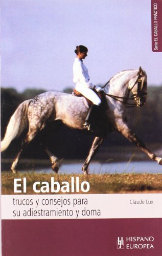 El caballo/ The Horse: Trucos y consejos para su adiestramiento y doma/ Tricks and Advice on the Training and Tamming (Caballo Practico) (Spanish Edition) by Claude Lux(2005-06-30)