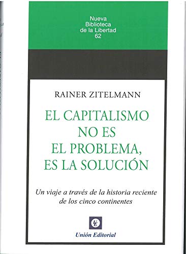 el capitalismo No Es El Problema, Es La Solución: Un viaje a través de la historia reciente de los cinco continentes: 62 (Nueva Biblioteca de la Libertad)