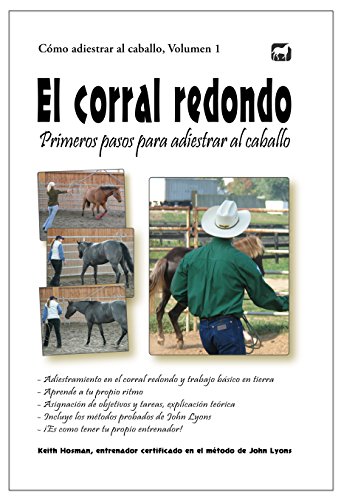 El corral redondo: Primeros pasos para adiestrar al caballo: Adiestramiento en el corral redondo y trabajo básico en tierra (Cómo adiestrar al caballo nº 1)