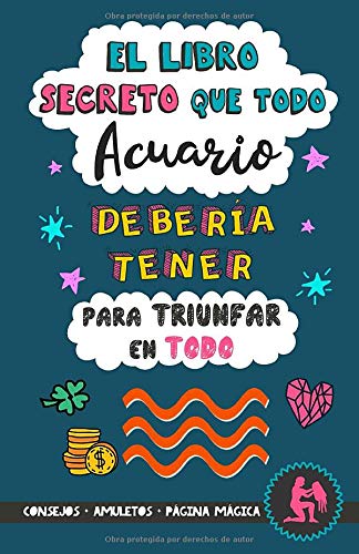 El libro secreto que todo Acuario debería tener para triunfar en todo: Horóscopo Acuario: consejos, dinero, amor, amuletos y más. Libro de Astrología ... Regalo para amiga (Astrología Práctica)