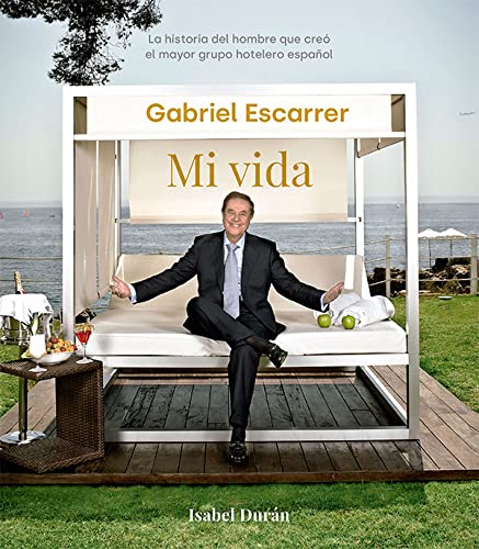Gabriel Escarrer. Mi vida: La historia del hombre que creó el mayor grupo hotelero español