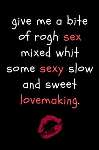 give me a bite of rogh sex mixed whit some sexy slow and sweet lovemaking: Funny Gag Gift Notebook Journal this perfect Gift for your friend OR A ... day or birthday gift. 100 Pages 6 x 9 size
