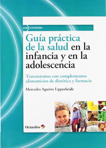 Gua prctica de la salud en la infancia y en la adolescencia: Tratamientos con complementos alimenticios de dietética y farmacia (Con vivencias)