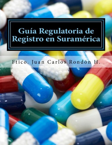 Guia Regulatoria de Registro en Suramérica: Suplementos Alimenticios, Complementos Dieteticos, Suplementos Vitaminicos, Nutraceuticos