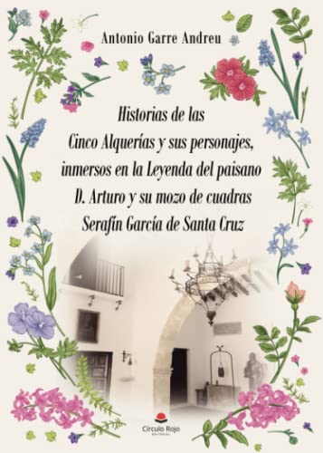 Historias de las Cinco Alquerías y sus personajes, inmersos en la Leyenda del paisano D. Arturo y su mozo de cuadras Serafín García de Santa Cruz