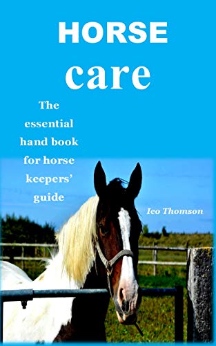 HORSE CARE: The essential hand book for horse keepers’ guide (English Edition)