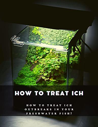 How To Treat Ich: How to Treat Ich Outbreaks in Your Freshwater Fish? (English Edition)