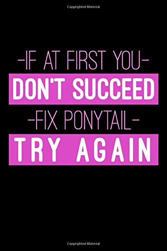If At First You Don't Succeed Fix Ponytail Try Again: Funny Journal and Notebook for Boys Girls Men and Women of All Ages. Lined Paper Note Book.