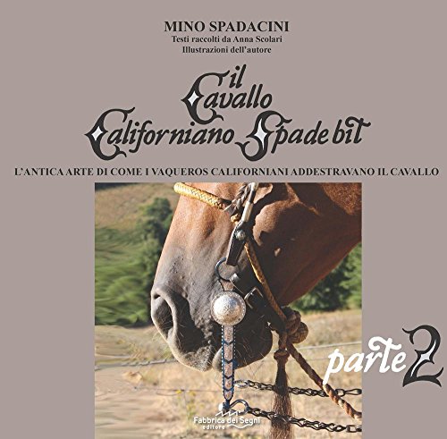 Il cavallo californiano Spade Bit. L'antica arte di come i Vaqueros californiani addestrano il cavallo (Vol. 2)