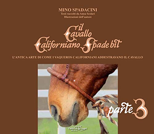 Il cavallo californiano Spade Bit. L'antica arte di come i Vaqueros californiani addestrano il cavallo (Vol. 3)