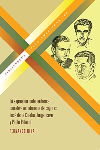 La expresión metaperiférica: Narrativa ecuatoriana del siglo XX: José de la Cuadra, Jorge Icaza y Pablo Palacio (Bibliotheca Ibero-Americana nº 142)