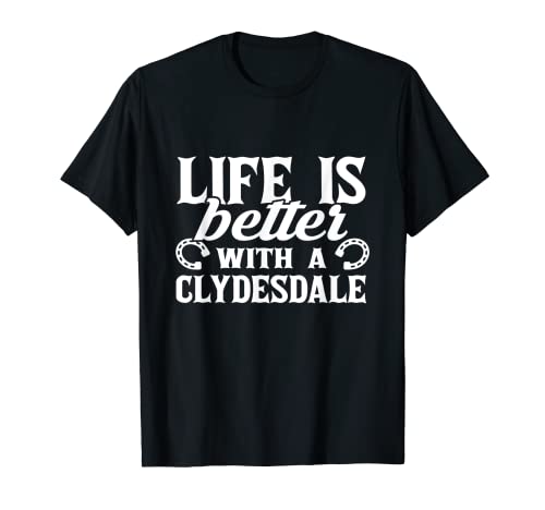 La vida es mejor con un amante de los caballos de Clydesdale Camiseta