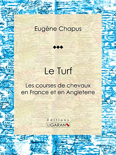 Le Turf: ou Les courses de chevaux en France et en Angleterre (French Edition)