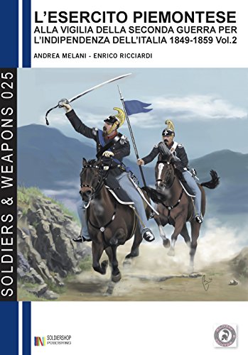 L'esercito piemontese alla vigilia della seconda guerra per l'indipendenza dell'Italia (1849 - 1859), vol. 2 La cavalleria (Soldiers&Weapons 25) (Italian Edition)