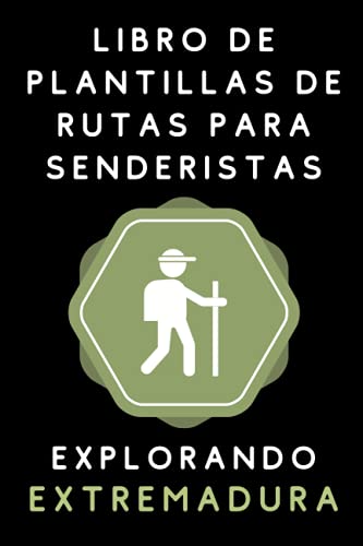 Libro De Plantillas De Rutas Para Senderistas Explorando Extremadura: Lleva Un Registro Completo De Todas Tus Rutas Y Excursiones Por Tierras Extremeñas - 120 Páginas