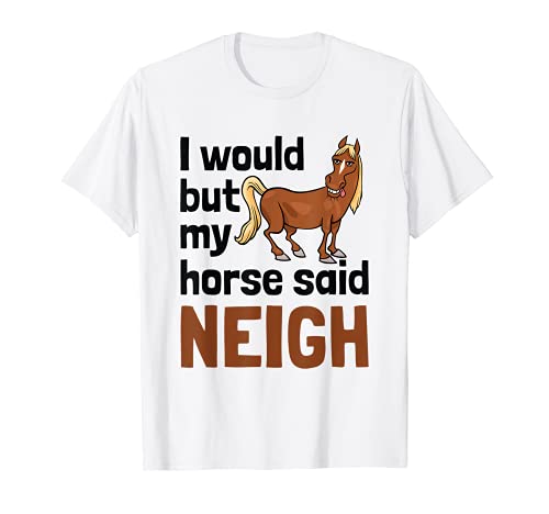 Lo haría pero mi caballo dijo Neigh lindo amor caballos Camiseta