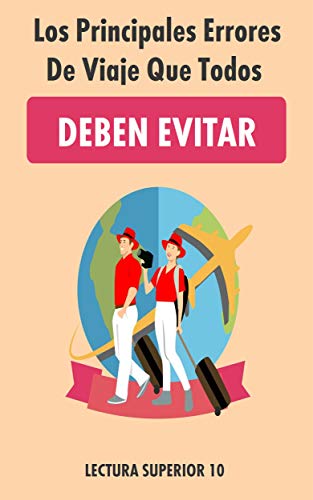 Los Principales Errores De Viaje Que Todos Deben Evitar: Libro Los Principales Errores De Viaje Que Todos Deben Evitar (viajar)