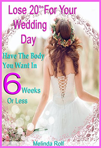 Lose 20Lbs. By Your Wedding Day: Have the Body You Want in 6 Weeks or Less.: The Diet and Detox Weight Loss Guide for the Bride to Be (The Home Life Series Book 24) (English Edition)