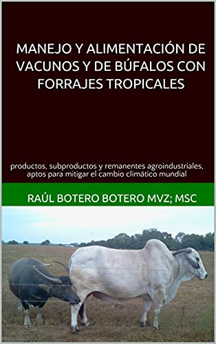 Manejo y alimentación de vacunos y de búfalos con forrajes tropicales: productos, subproductos y residuos agroindustriales, aptos para mitigar el cambio climático mundial