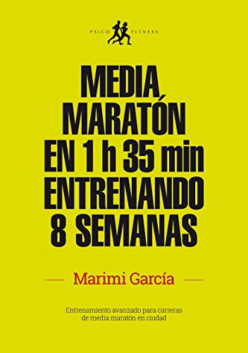 Media maratón en 1 h 35 min entrenando 8 semanas: Entrenamiento avanzado para carreras de media maratón en ciudad (Ediciones Psicofitness)
