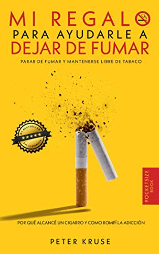 Mi regalo para ayudarle a dejar de fumar: Por qué alcancé un cigarrillo y cómo rompí la adicción. Parar de fumar y mantenerse libre de tabaco