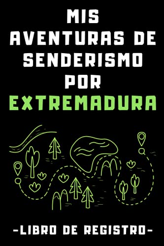 Mis Aventuras De Senderismo Por Extremadura Libro De Registro: Con Plantillas Para Rellenar Con Todos Los Detalles De Tus Rutas Y Excursiones Por Tierras Extremeñas - 120 Páginas