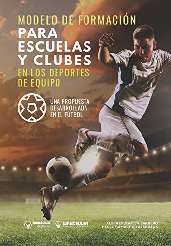 Modelo de formación para Escuelas y clubes en los deporte de Equipo: Una propuesta desarrollada en el Fútbol