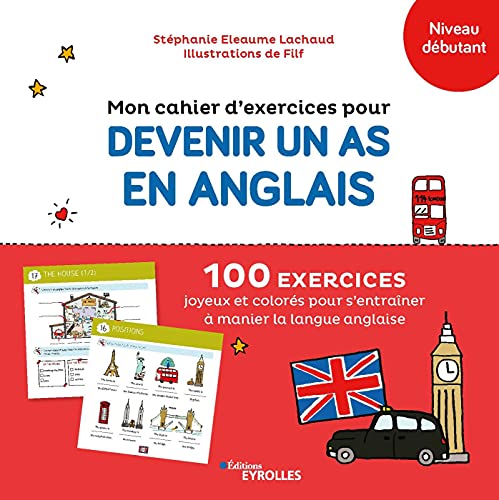 Mon cahier d'exercices pour devenir un as en anglais Niveau débutant: 100 exercices joyeux et colorés pour s'entraîner à manier la langue anglaise