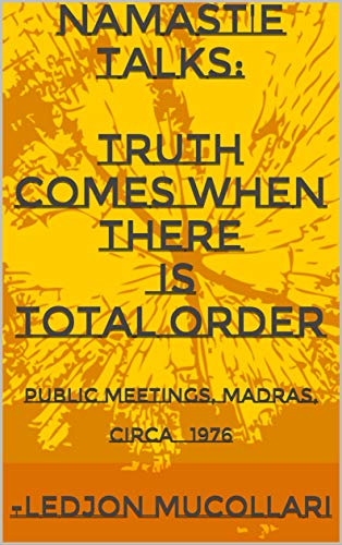 namast'e talks: Truth comes when there is Total Order: Public Meetings, Madras, circa 1976 (English Edition)