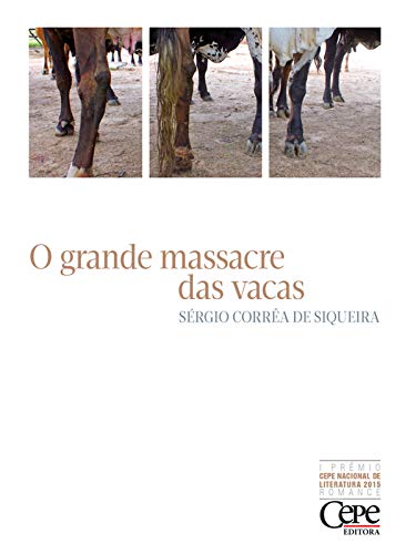 O grande massacre das vacas: 1º PRÊMIO CEPE NACIONAL DE LITERATURA 2015 - ROMANCE (Portuguese Edition)