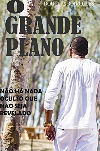 O GRANDE PLANO: NÃO HÁ NADA OCULTO QUE NÃO SEJA REVELADO (Portuguese Edition)