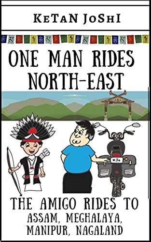 One Man Rides North-East: The Amigo rides across Assam, Manipur, Meghalaya and Nagaland (Three Men on Motorcycles Book 7) (English Edition)
